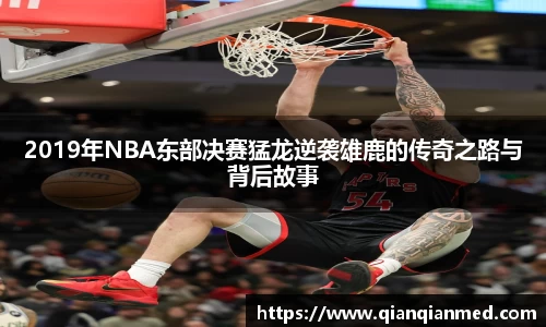2019年NBA东部决赛猛龙逆袭雄鹿的传奇之路与背后故事